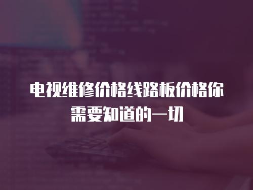 電視維修價格線路板價格你需要知道的一切