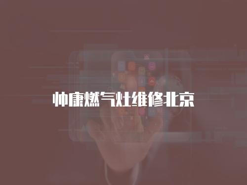 帥康燃氣灶維修北京