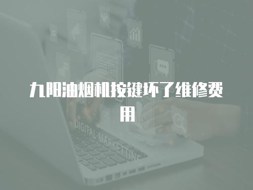 九陽油煙機按鍵壞了維修費用