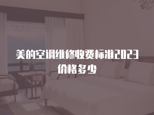 美的空調維修收費標準2023價格多少