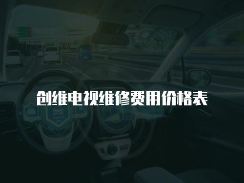 創(chuàng)維電視維修費(fèi)用價(jià)格表