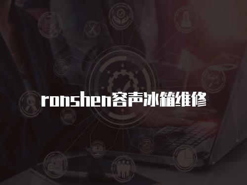 ronshen容聲冰箱維修