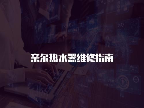 親爾熱水器維修指南