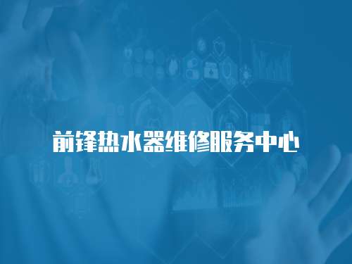 前鋒熱水器維修服務中心