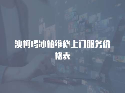 澳柯瑪冰箱維修上門服務(wù)價格表