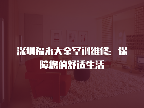 深圳福永大金空調維修：保障您的舒適生活