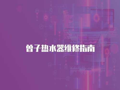 曾子熱水器維修指南