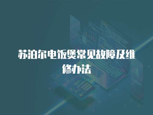 蘇泊爾電飯煲常見故障及維修辦法