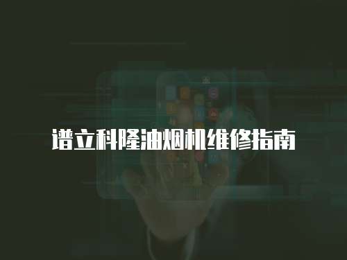 譜立科隆油煙機維修指南