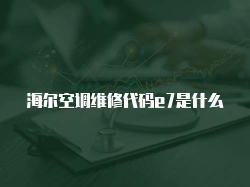 海爾空調維修代碼e7是什么