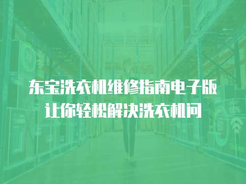 東寶洗衣機維修指南電子版讓你輕松解決洗衣機問