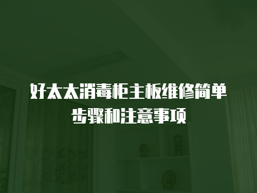 好太太消毒柜主板維修簡單步驟和注意事項