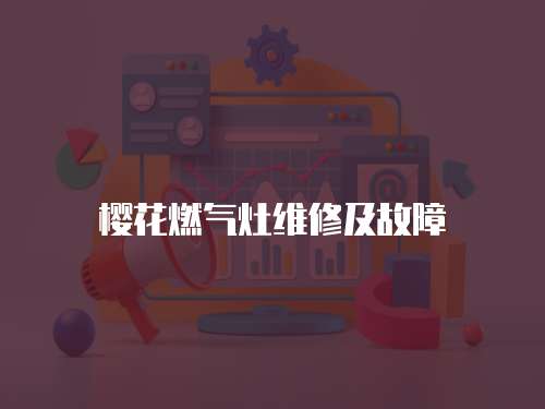 櫻花燃氣灶維修及故障