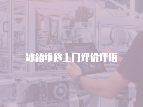冰箱維修上門評(píng)價(jià)評(píng)語(yǔ)