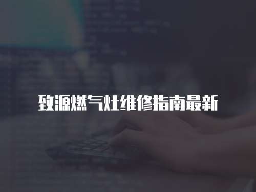 致源燃氣灶維修指南最新