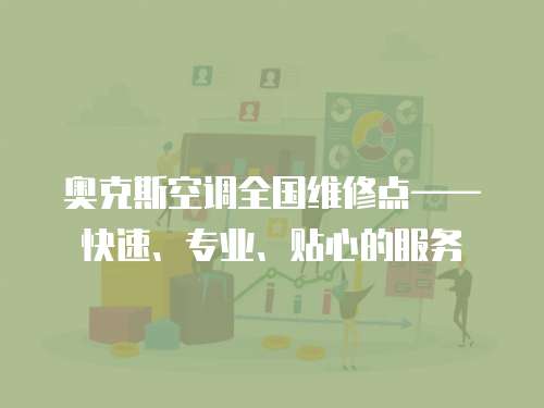 奧克斯空調全國維修點——快速、專業、貼心的服務