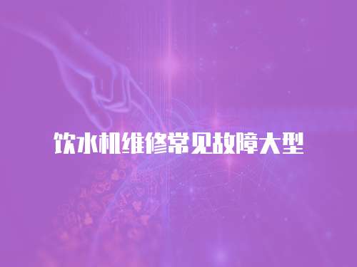 飲水機維修常見故障大型
