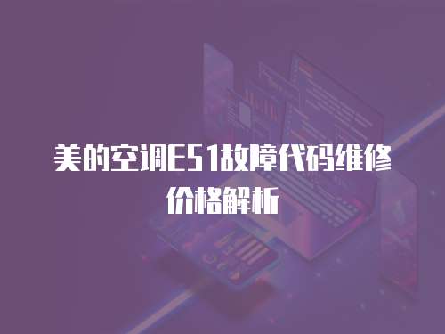 美的空調E51故障代碼維修價格解析