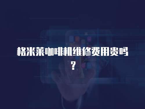 格米萊咖啡機維修費用貴嗎？