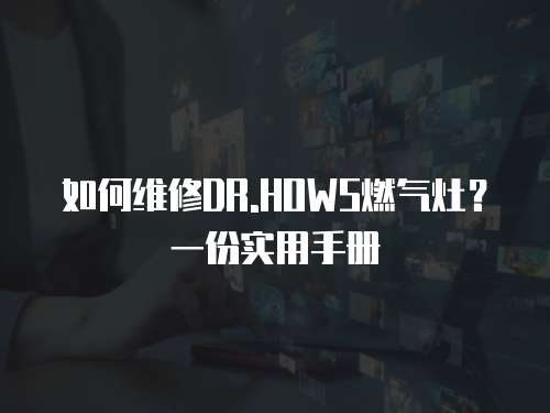 如何維修DR.HOWS燃氣灶？一份實用手冊