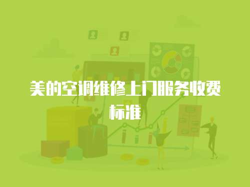 美的空調維修上門服務收費標準
