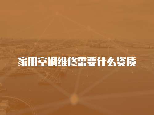 家用空調維修需要什么資質
