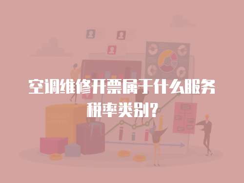  空調維修開票屬于什么服務稅率類別？