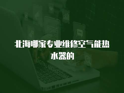 北海哪家專業維修空氣能熱水器的
