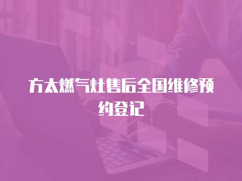 方太燃氣灶售后全國維修預約登記