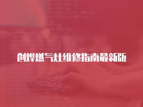 創燁燃氣灶維修指南最新版
