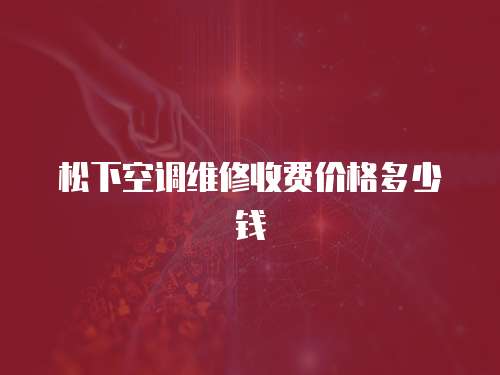 松下空調(diào)維修收費價格多少錢
