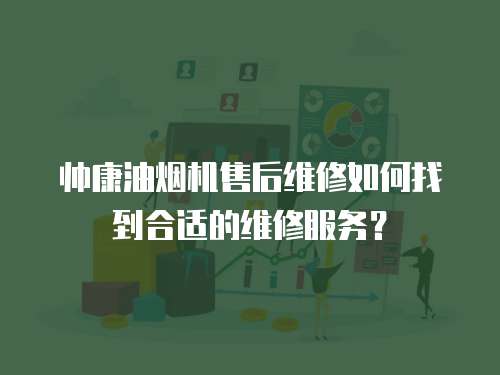 帥康油煙機售后維修如何找到合適的維修服務？