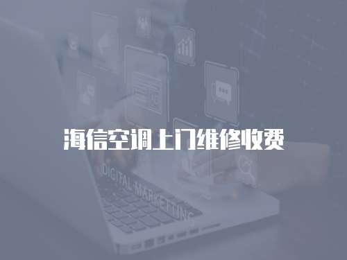 海信空調(diào)上門維修收費(fèi)