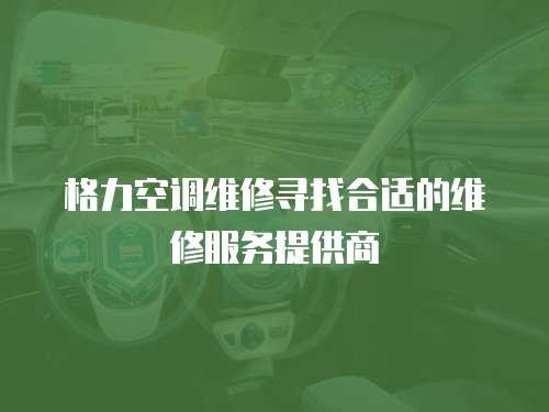 格力空調(diào)維修尋找合適的維修服務(wù)提供商