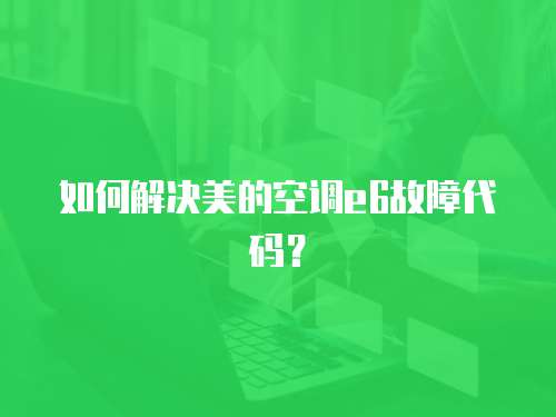 如何解決美的空調(diào)e6故障代碼？