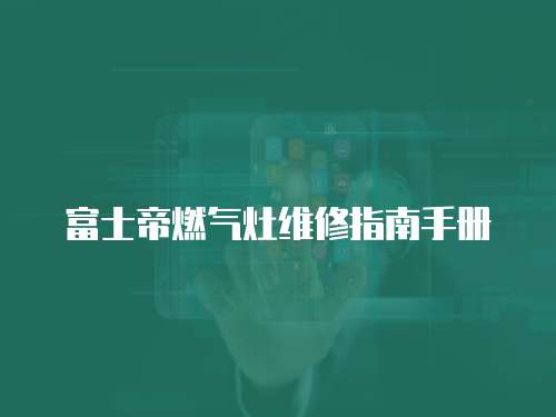 富士帝燃?xì)庠罹S修指南手冊(cè)