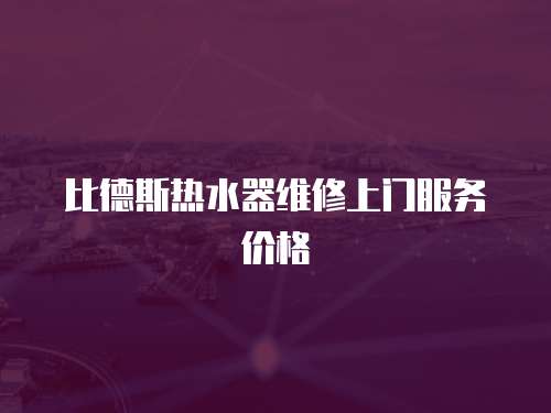 比德斯熱水器維修上門服務價格