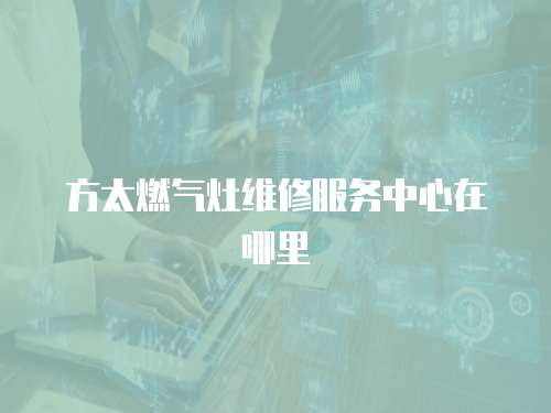 方太燃氣灶維修服務中心在哪里