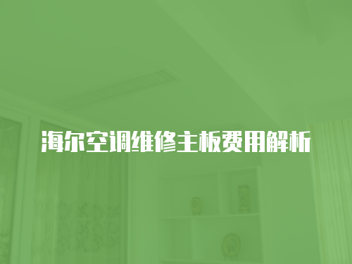 海爾空調(diào)維修主板費(fèi)用解析