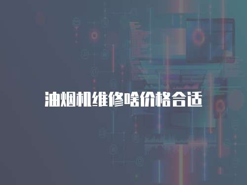 油煙機維修啥價格合適
