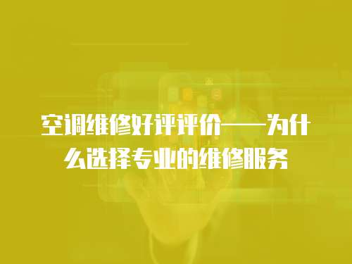 空調維修好評評價——為什么選擇專業的維修服務