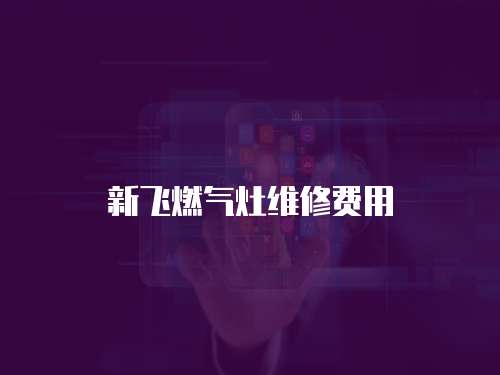 新飛燃氣灶維修費用