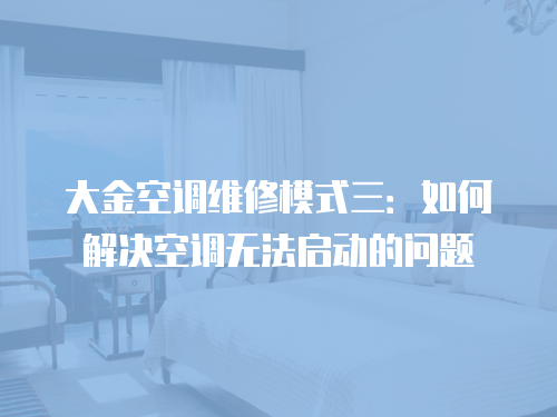 大金空調維修模式三：如何解決空調無法啟動的問題