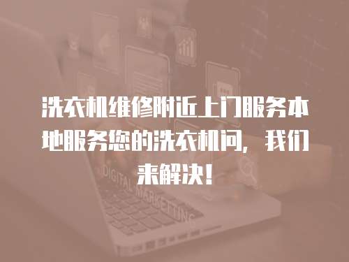 洗衣機維修附近上門服務(wù)本地服務(wù)您的洗衣機問，我們來解決！