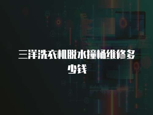 三洋洗衣機脫水撞桶維修多少錢