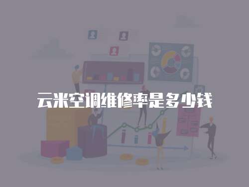 云米空調(diào)維修率是多少錢
