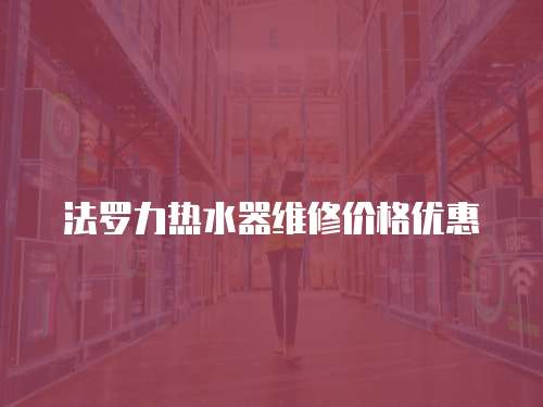 法羅力熱水器維修價格優惠