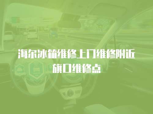 海爾冰箱維修上門維修附近旗口維修點