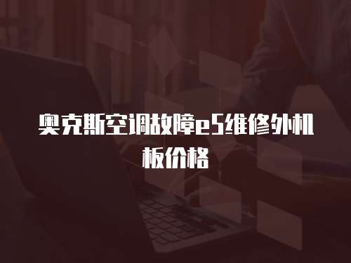 奧克斯空調故障e5維修外機板價格