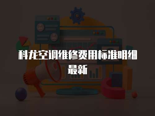 科龍空調維修費用標準明細最新